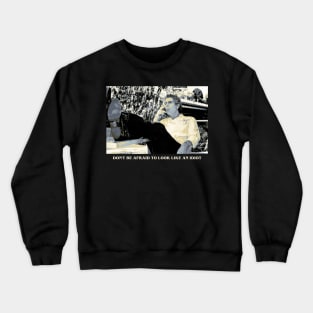 Dont be Affraid to Look an Idiots Crewneck Sweatshirt